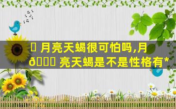 ☘ 月亮天蝎很可怕吗,月 🐝 亮天蝎是不是性格有*